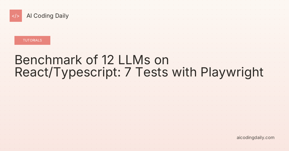 Benchmark of 12 LLMs on React/Typescript: 7 Tests with Playwright