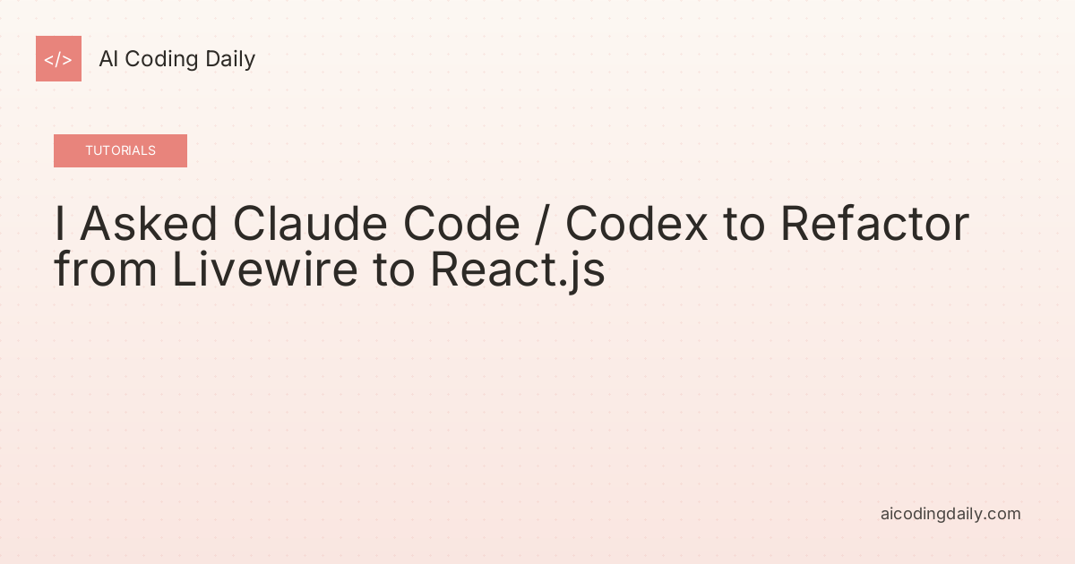 I Asked Claude Code / Codex to Refactor from Livewire to React.js
