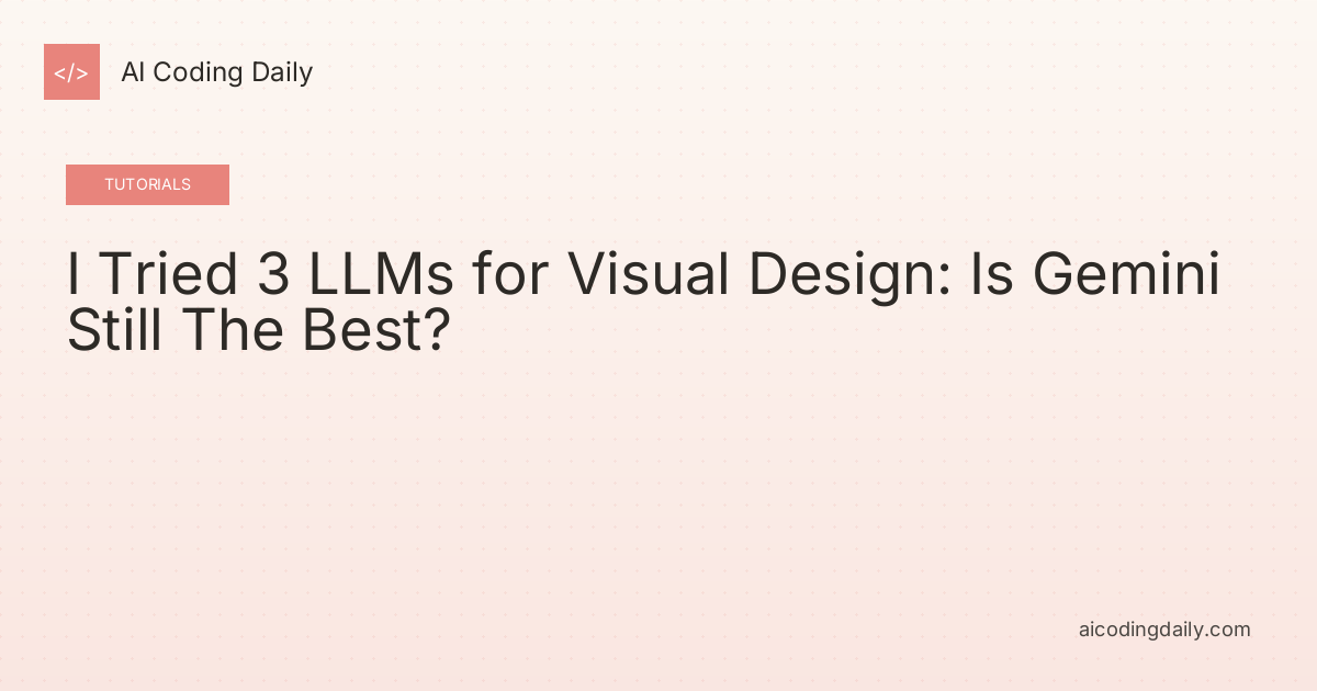 I Tried 3 LLMs for Visual Design: Is Gemini Still The Best?
