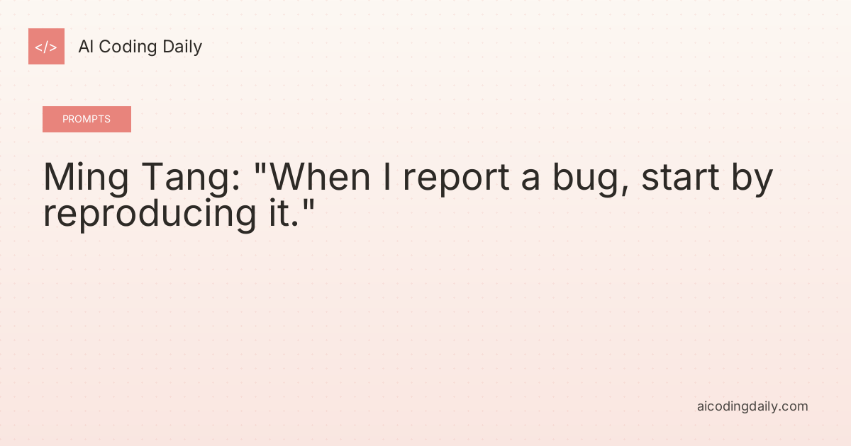 Ming Tang: "When I report a bug, start by reproducing it."