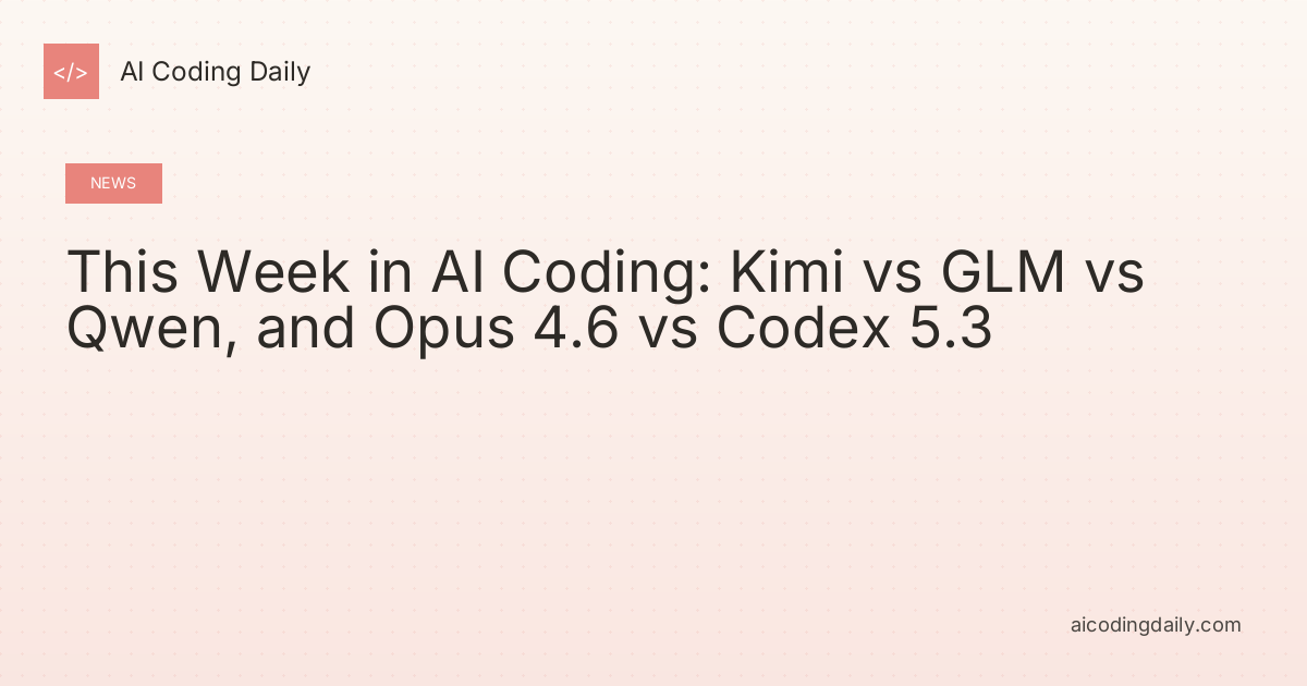 This Week in AI Coding: Kimi vs GLM vs Qwen, and Opus 4.6 vs Codex 5.3
