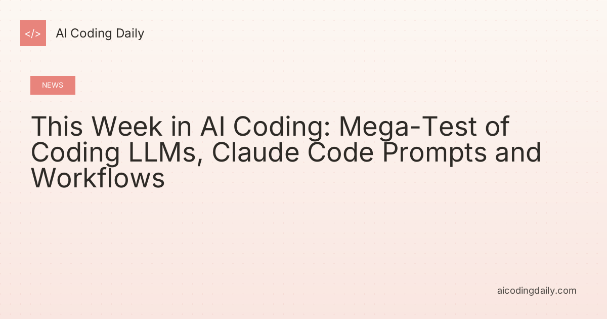 This Week in AI Coding: Mega-Test of Coding LLMs, Claude Code Prompts and Workflows