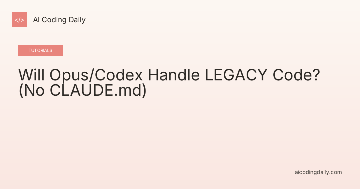 Will Opus/Codex Handle LEGACY Code? (No CLAUDE.md)